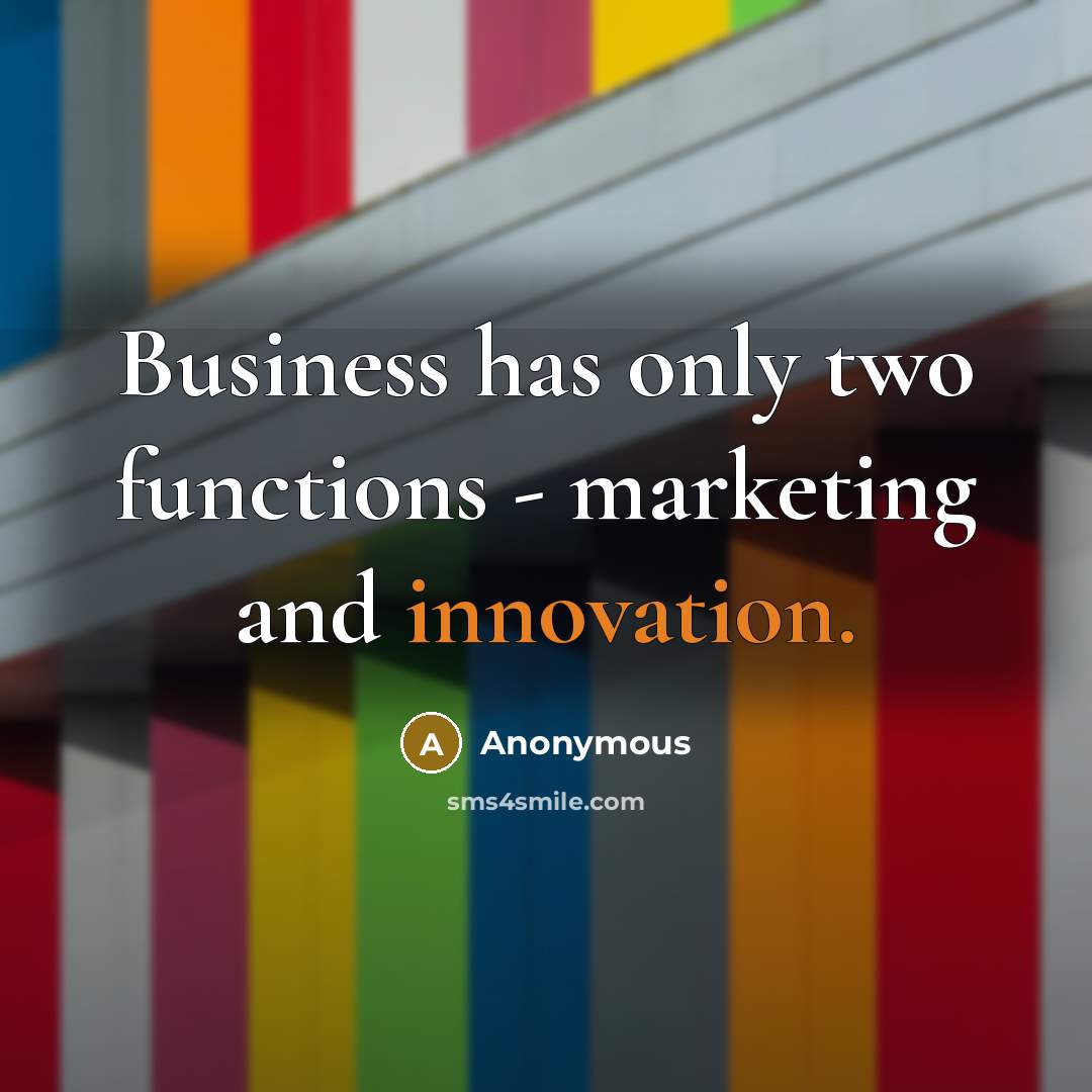 “Business has only two functions - marketing and innovation.” quote by Anonymous