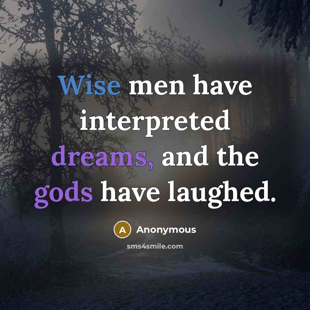 “Wise men have interpreted dreams, and the gods have laughed.” quote by Anonymous