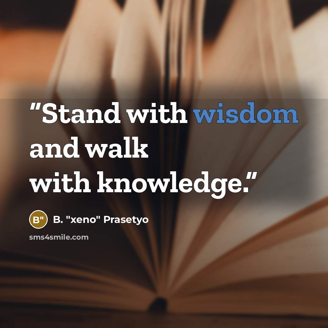 “Stand with wisdom and walk with knowledge.” quote by B. "xeno" Prasetyo
