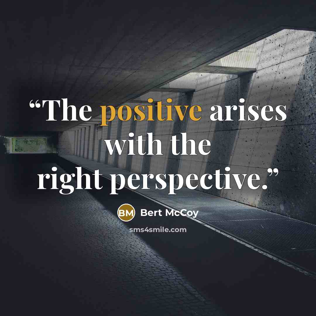 “The positive arises with the right perspective.” quote by Bert McCoy