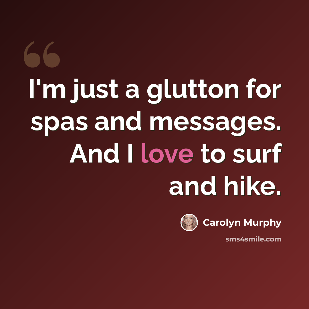 “I'm just a glutton for spas and messages. And I love to surf and hike.” quote by Carolyn Murphy