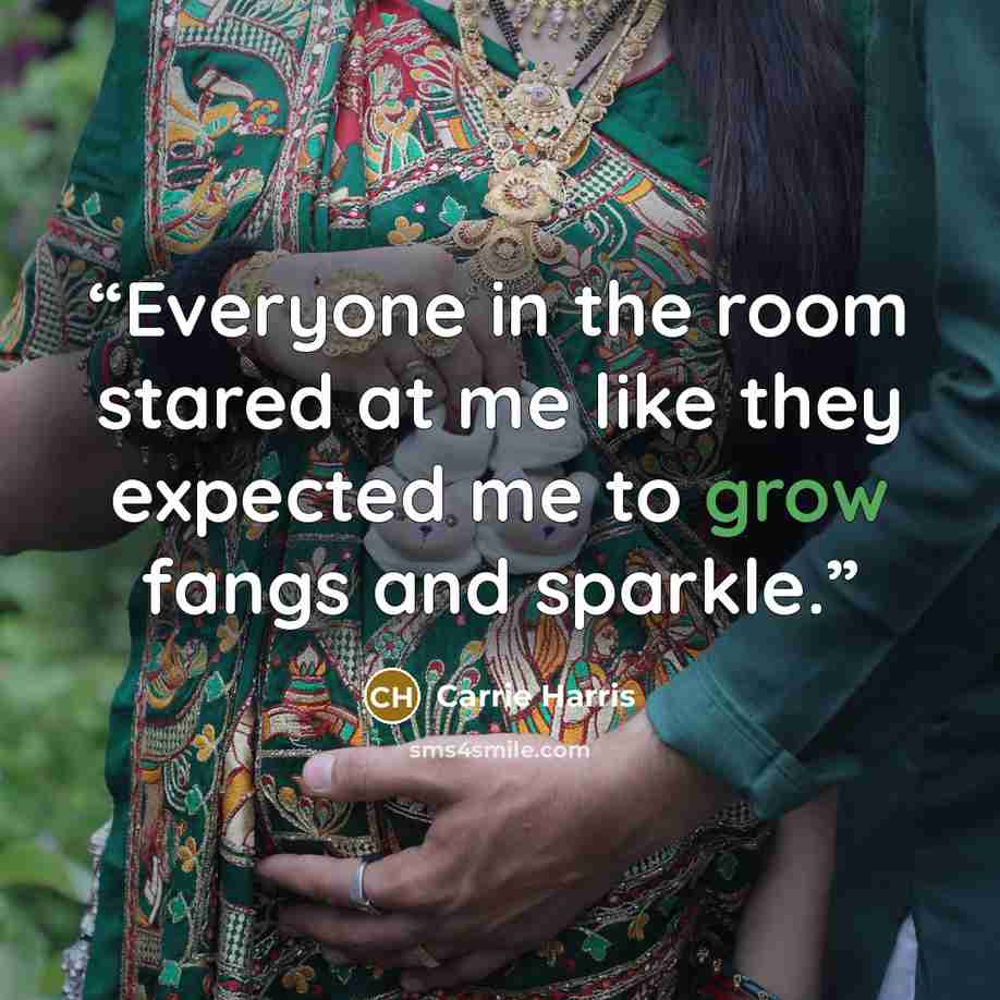 “Everyone in the room stared at me like they expected me to grow fangs and sparkle.” quote by Carrie Harris