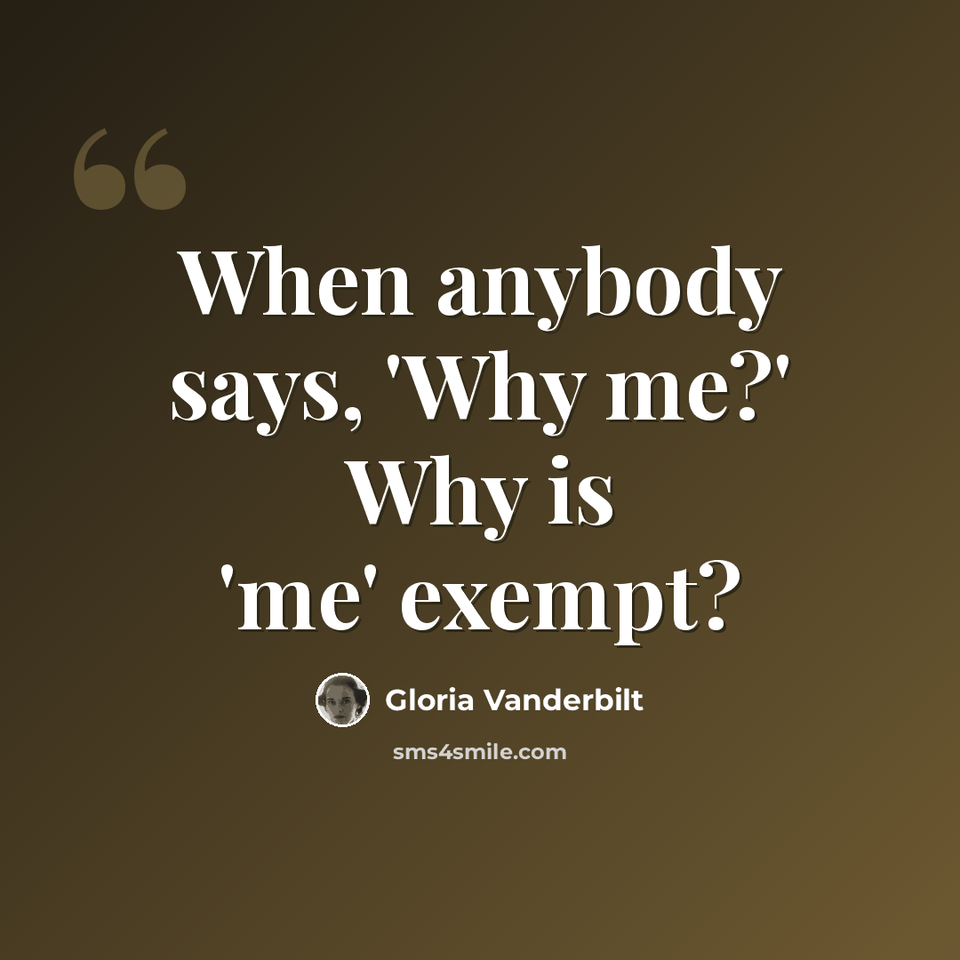 “When anybody says, 'Why me?' Why is 'me' exempt?” quote by Gloria Vanderbilt