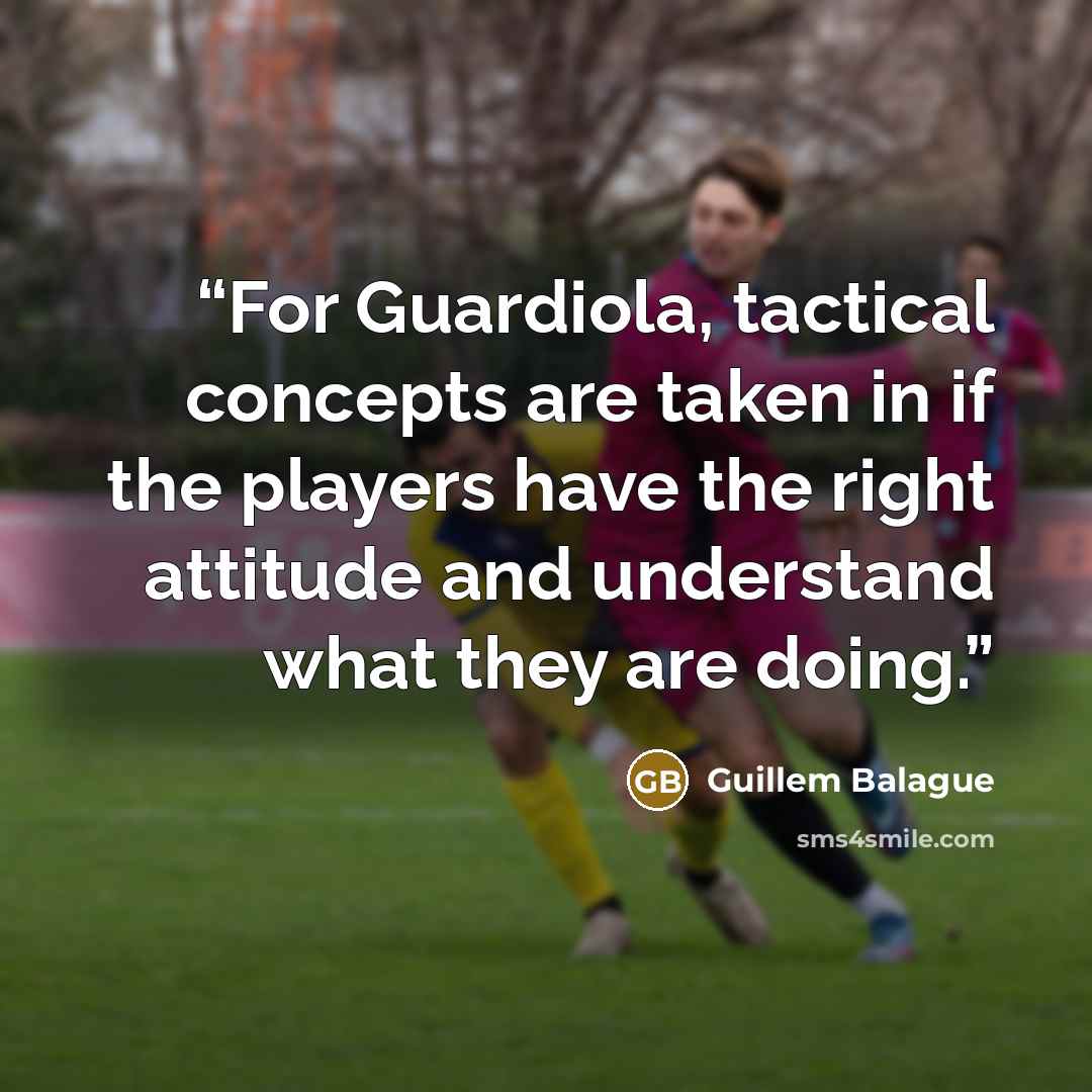 “For Guardiola, tactical concepts are taken in if the players have the right attitude and understand what they are doing.” quote by Guillem Balague