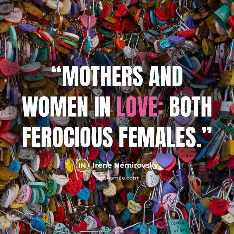 “Mothers and women in love: both ferocious females.” quote by Irène Némirovsky