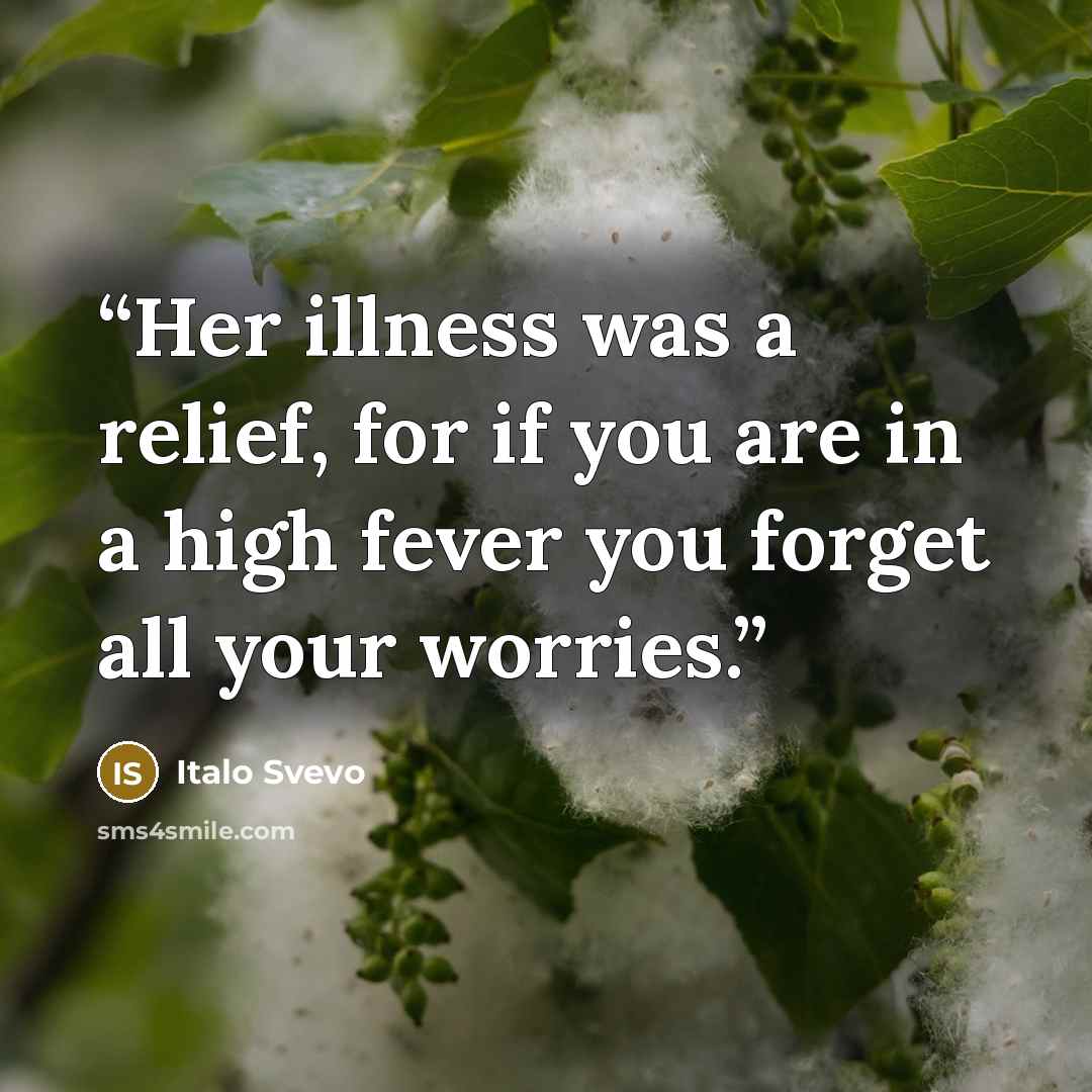 “Her illness was a relief, for if you are in a high fever you forget all your worries.” quote by Italo Svevo