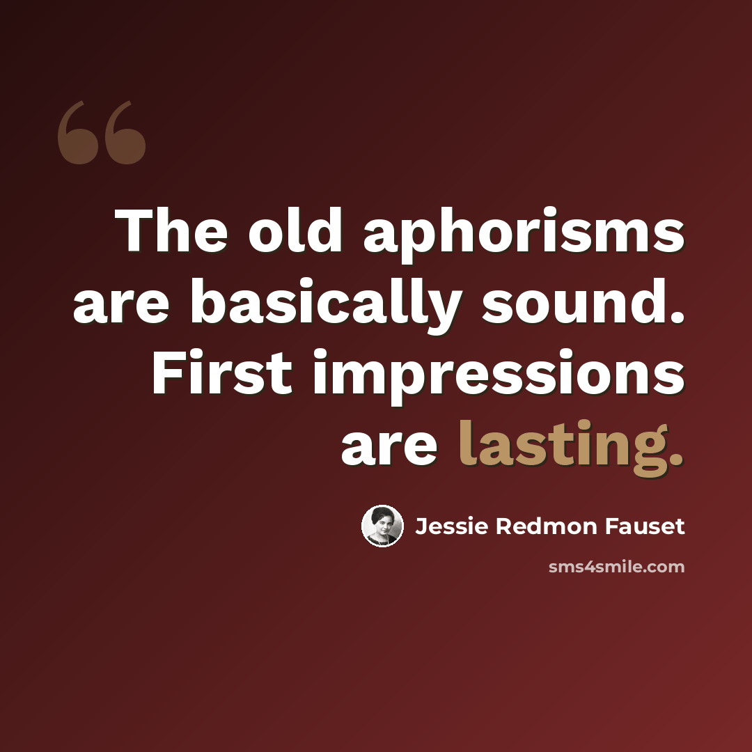 “The old aphorisms are basically sound. First impressions are lasting.” quote by Jessie Redmon Fauset