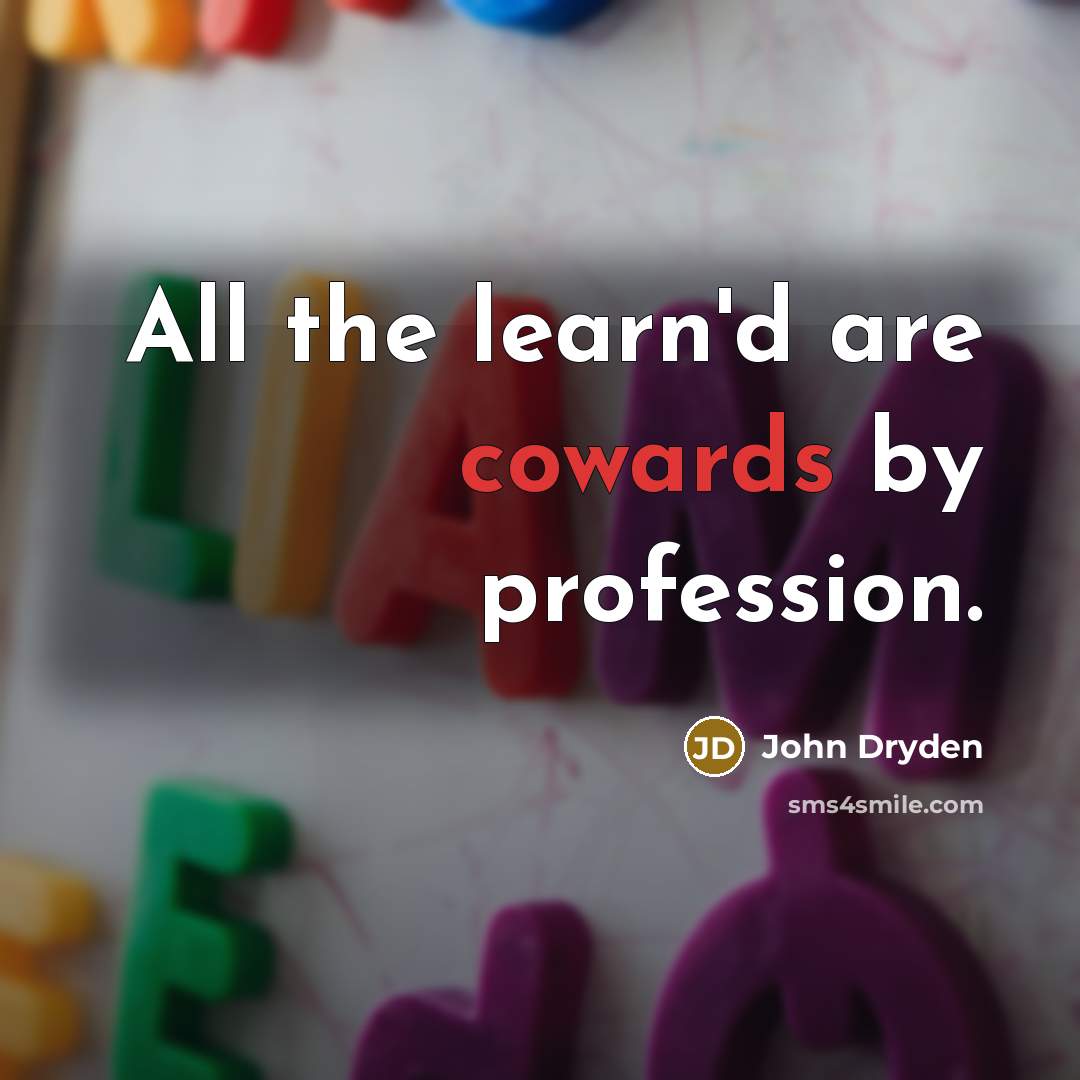“All the learn'd are cowards by profession.” quote by John Dryden