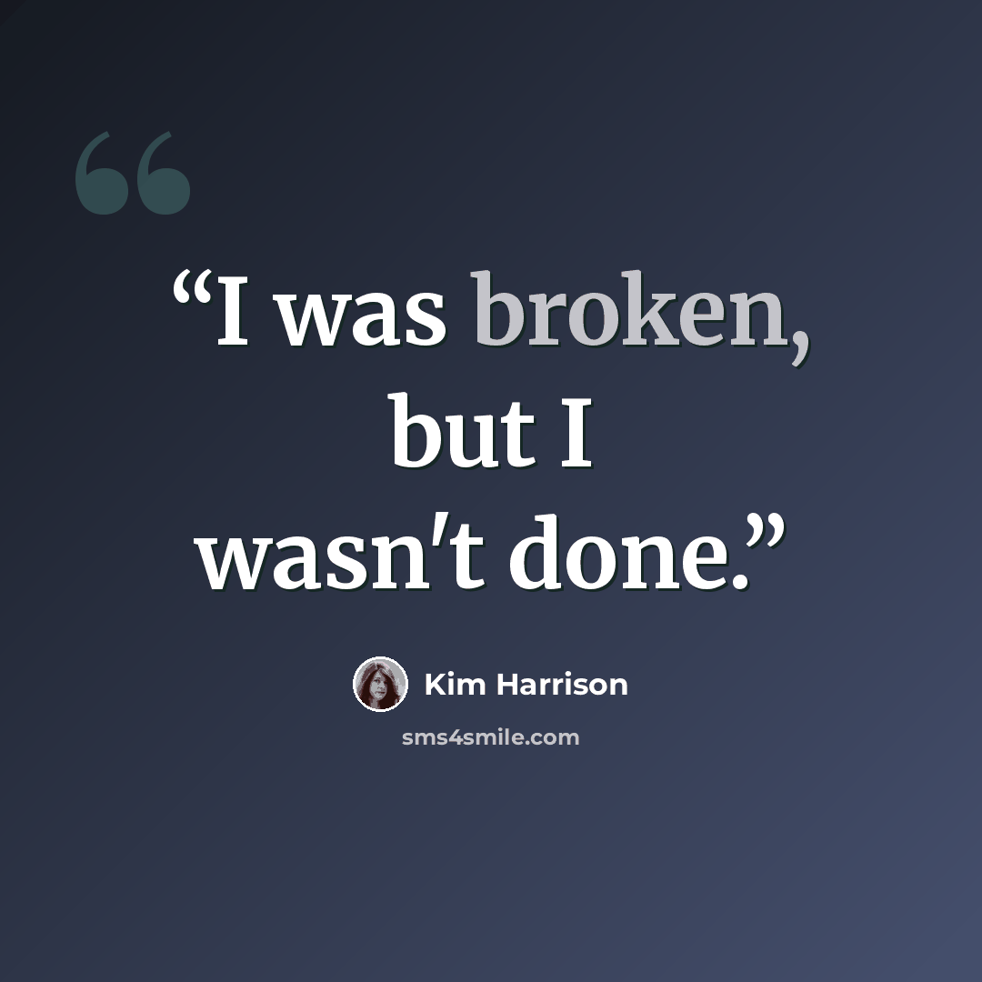 “I was broken, but I wasn't done.” quote by Kim Harrison