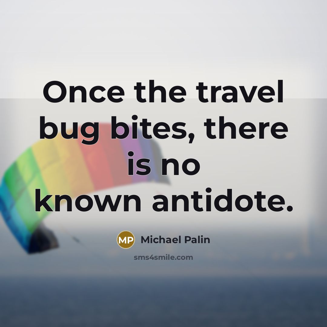 “Once the travel bug bites, there is no known antidote.” quote by Michael Palin
