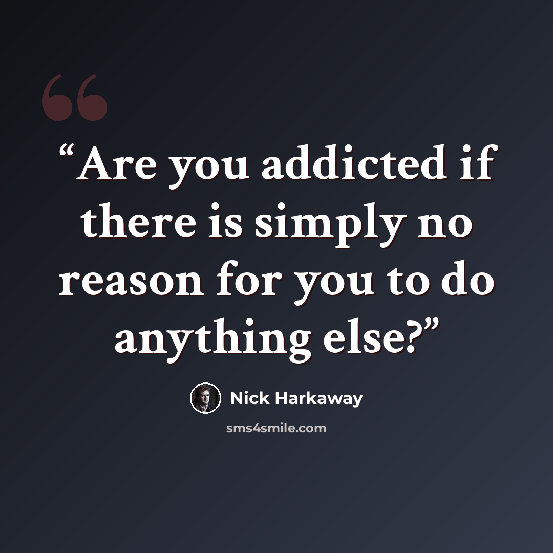 “Are you addicted if there is simply no reason for you to do anything else?” quote by Nick Harkaway