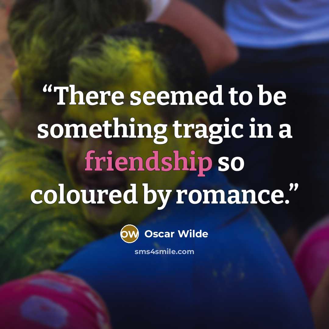 “There seemed to be something tragic in a friendship so coloured by romance.” quote by Oscar Wilde