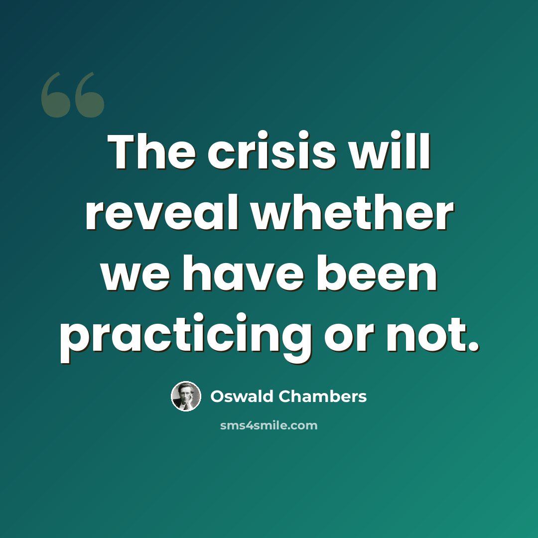 “The crisis will reveal whether we have been practicing or not.” quote by Oswald Chambers
