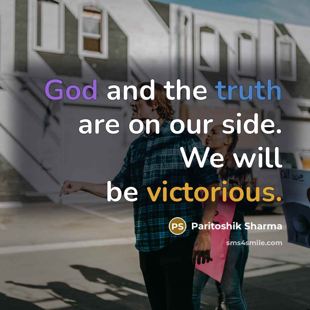 “God and the truth are on our side. We will be victorious.” quote by Paritoshik Sharma