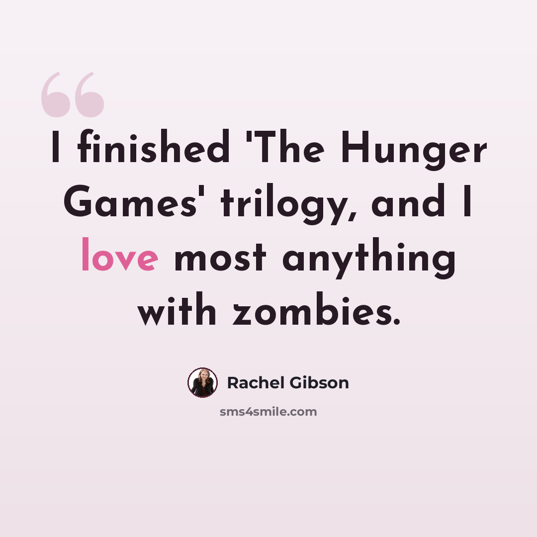 “I finished 'The Hunger Games' trilogy, and I love most anything with zombies.” quote by Rachel Gibson