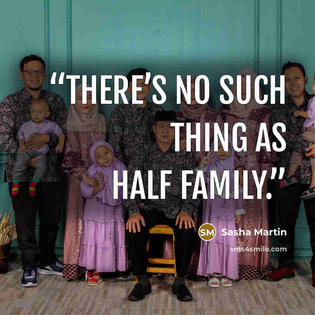 “There’s no such thing as half family.” quote by Sasha Martin