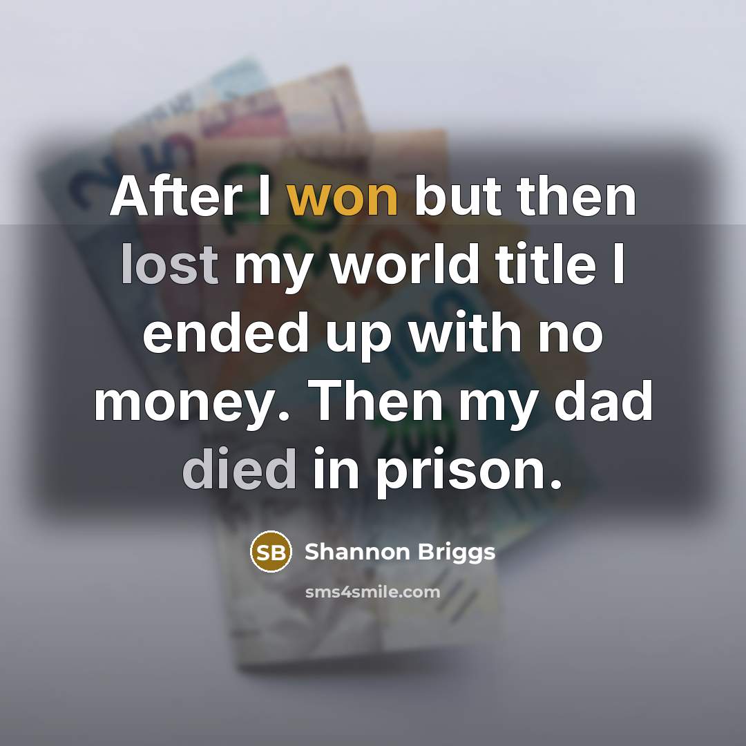 “After I won but then lost my world title I ended up with no money. Then my dad died in prison.” quote by Shannon Briggs