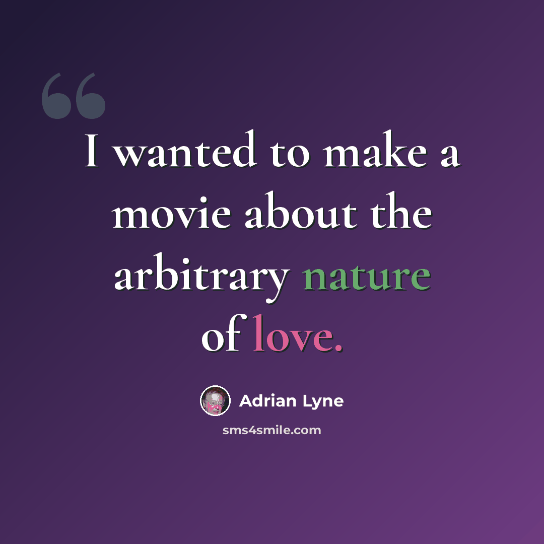 “I wanted to make a movie about the arbitrary nature of love.” quote by Adrian Lyne