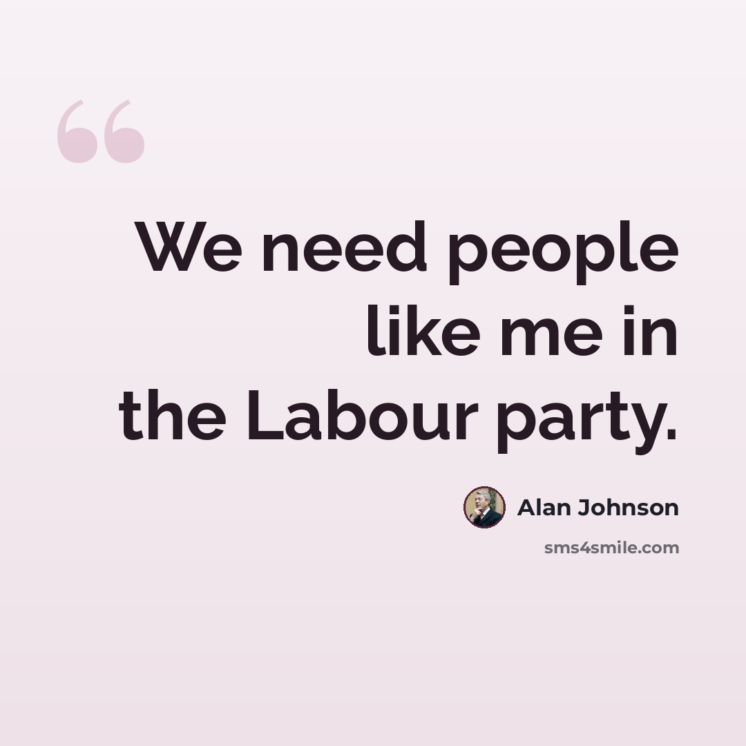 “We need people like me in the Labour party.” quote by Alan Johnson