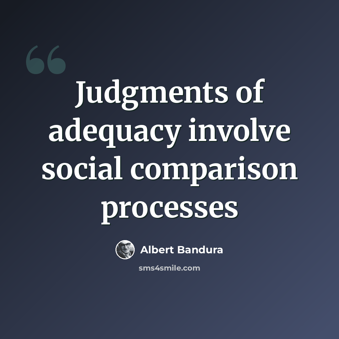 “Judgments of adequacy involve social comparison processes” quote by Albert Bandura