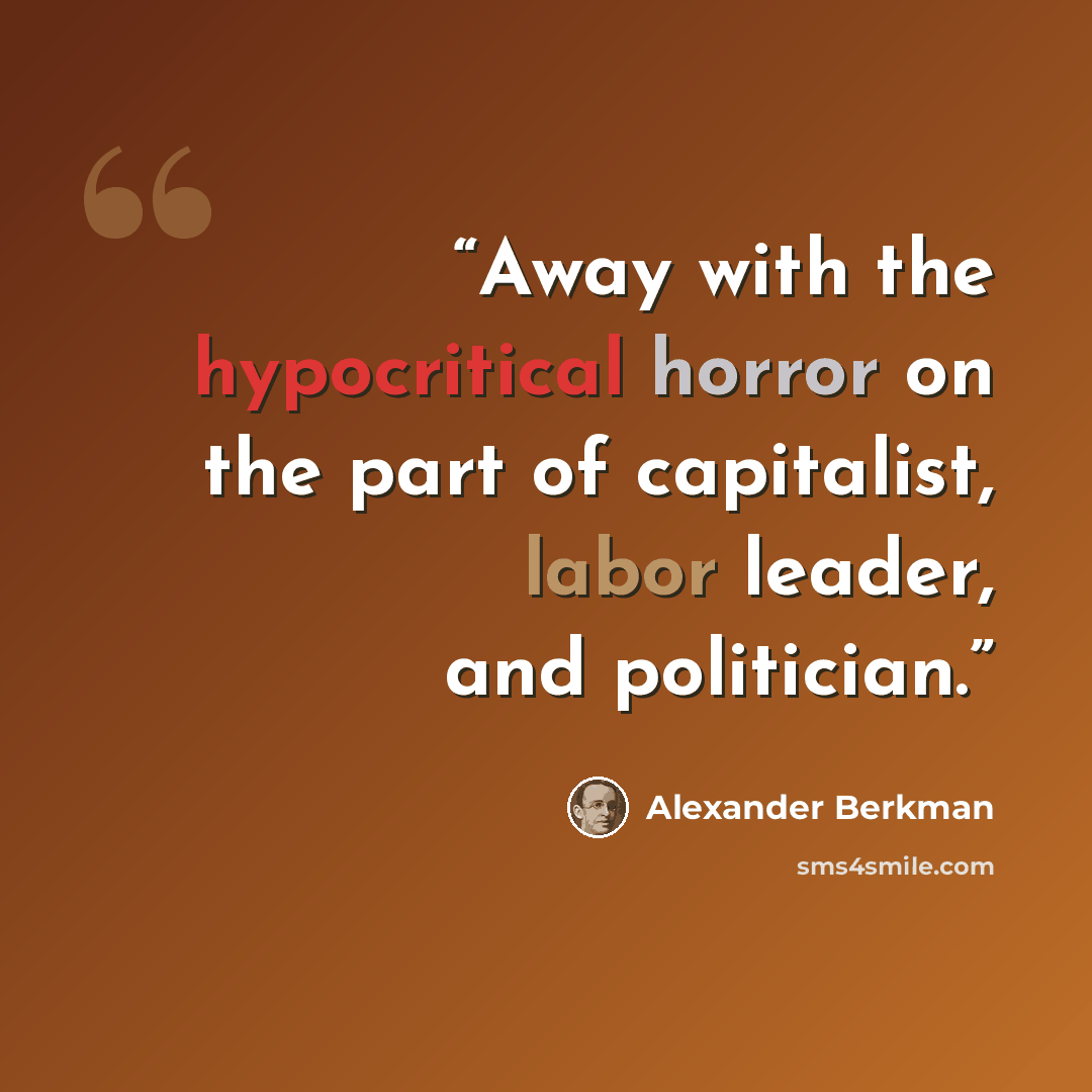 “Away with the hypocritical horror on the part of capitalist, labor leader, and politician.” quote by Alexander Berkman