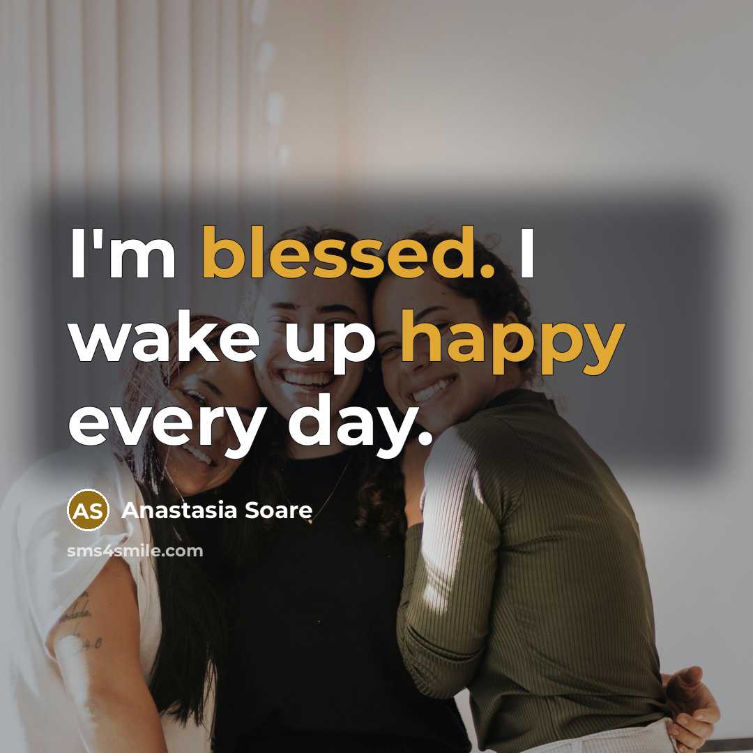 “I'm blessed. I wake up happy every day.” quote by Anastasia Soare