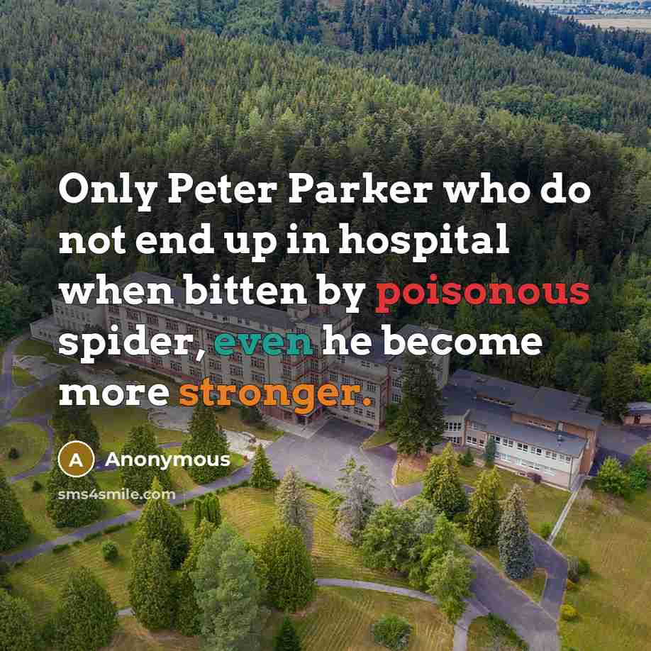 “Only Peter Parker who do not end up in hospital when bitten by poisonous spider, even he become more stronger.” quote by Anonymous
