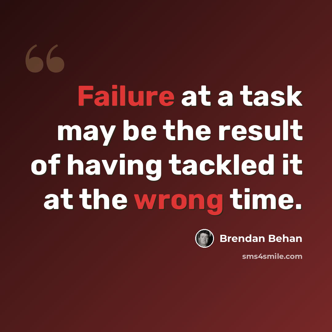 “Failure at a task may be the result of having tackled it at the wrong time.” quote by Brendan Behan