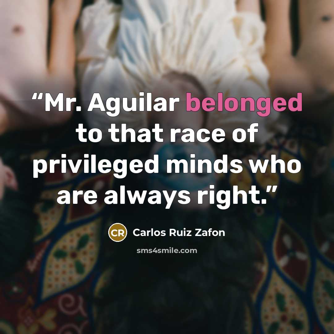 “Mr. Aguilar belonged to that race of privileged minds who are always right.” quote by Carlos Ruiz Zafón