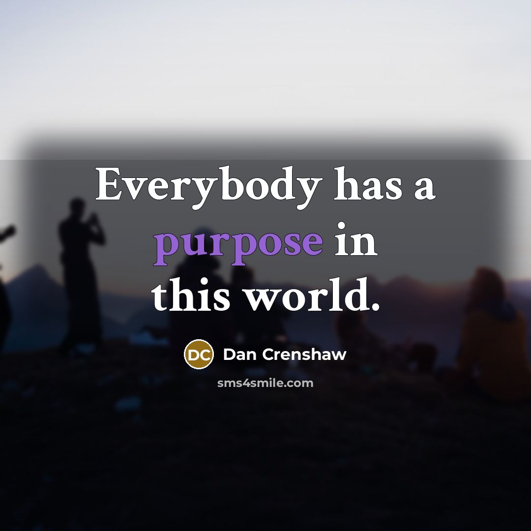 “Everybody has a purpose in this world.” quote by Dan Crenshaw