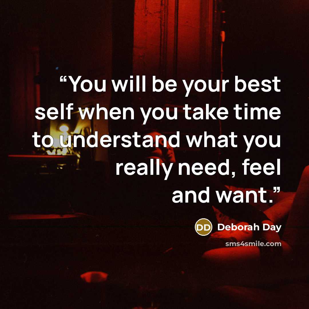 “You will be your best self when you take time to understand what you really need, feel and want.” quote by Deborah Day
