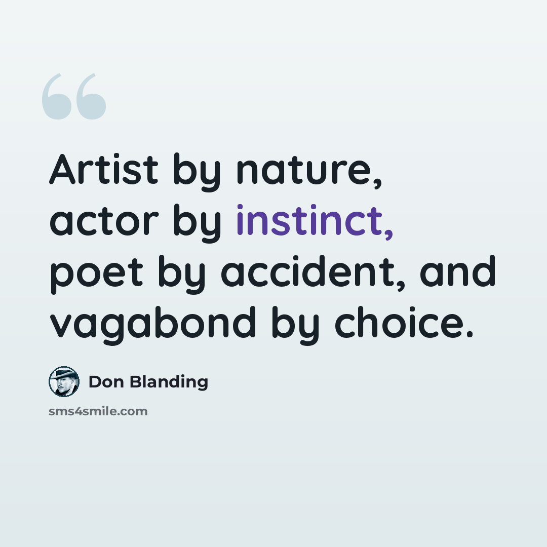 “Artist by nature, actor by instinct, poet by accident, and vagabond by choice.” quote by Don Blanding