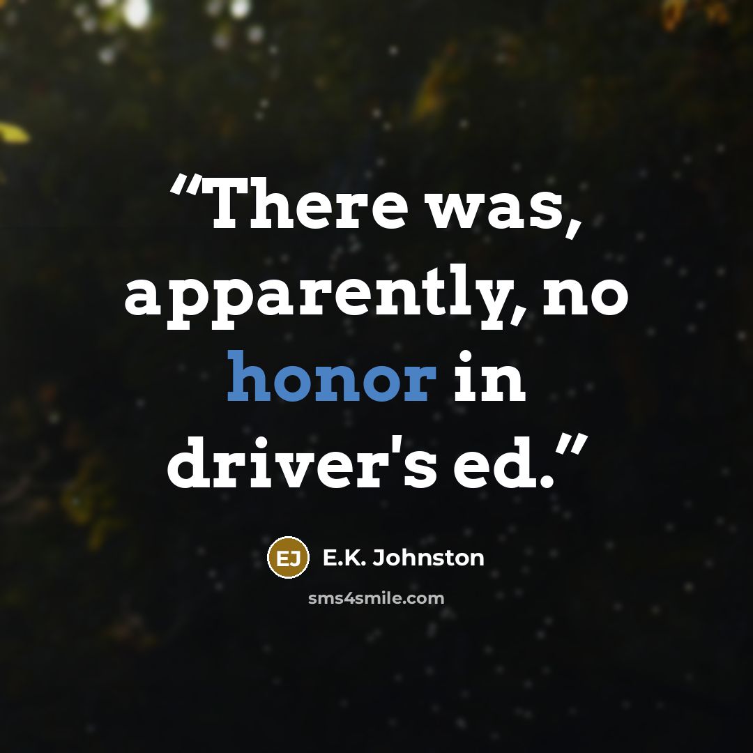 “There was, apparently, no honor in driver's ed.” quote by E.K. Johnston