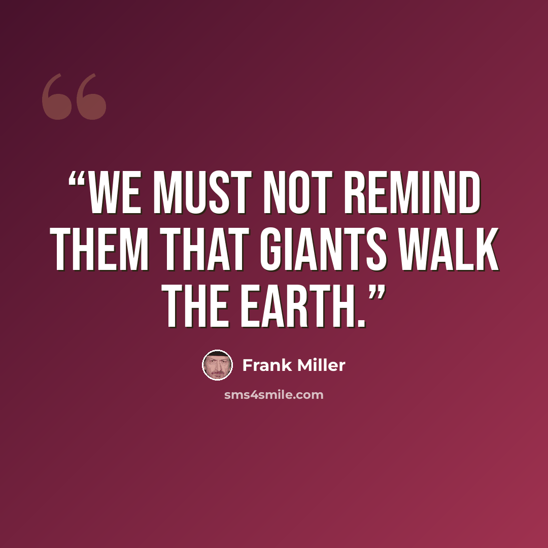 “We must not remind them that giants walk the Earth.” quote by Frank Miller