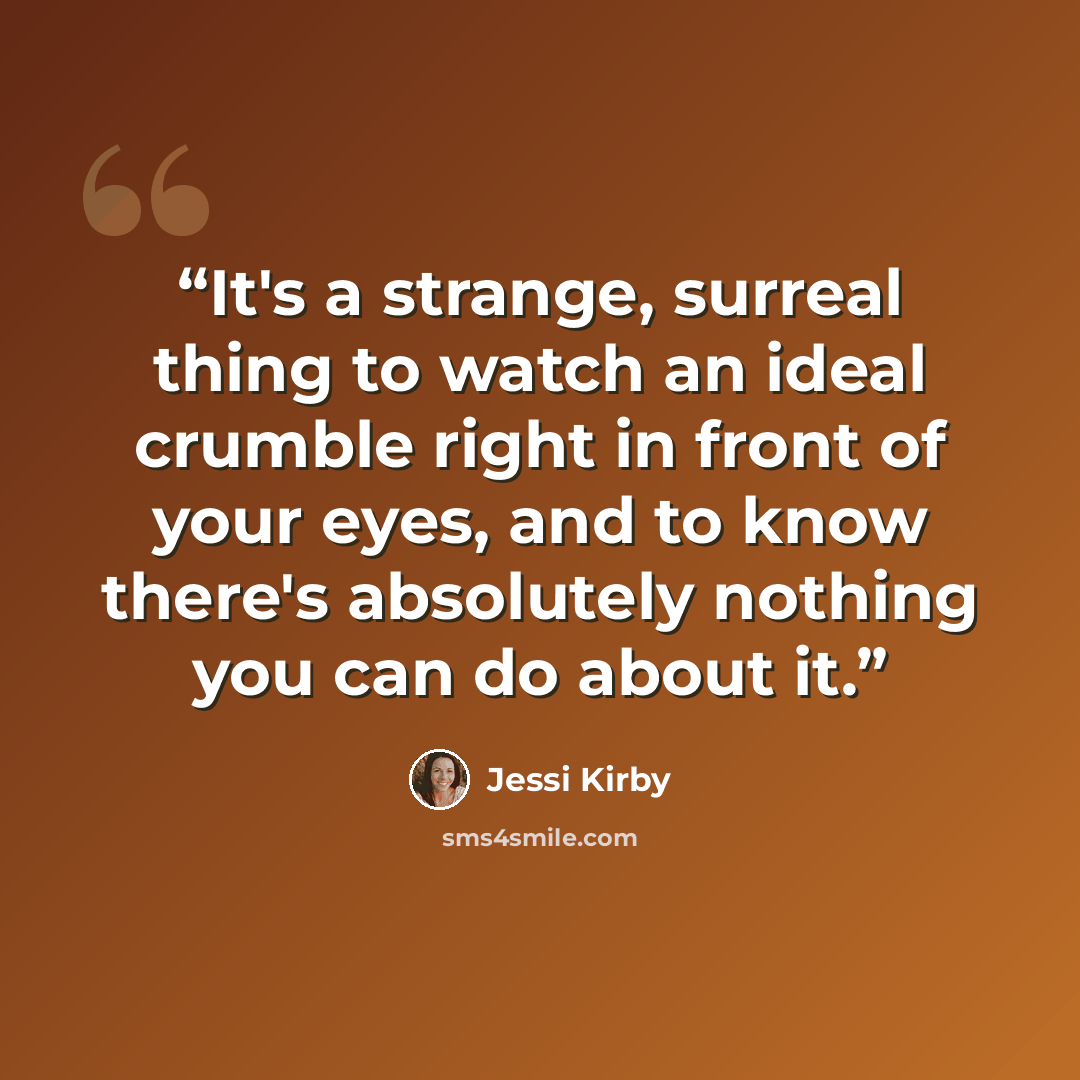 “It's a strange, surreal thing to watch an ideal crumble right in front of your eyes, and to know there's absolutely nothing you can do about it.” quote by jessi kirby
