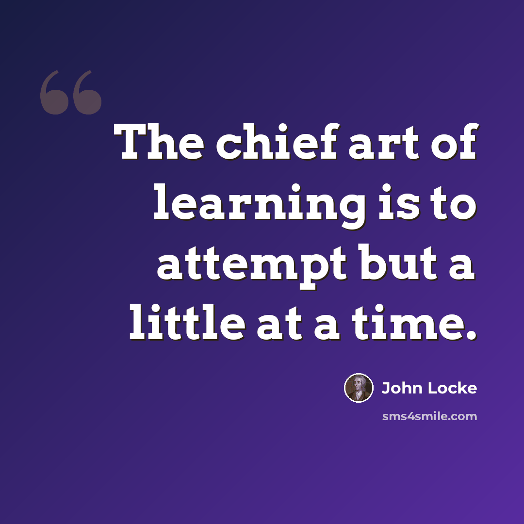 “The chief art of learning is to attempt but a little at a time.” quote by John Locke