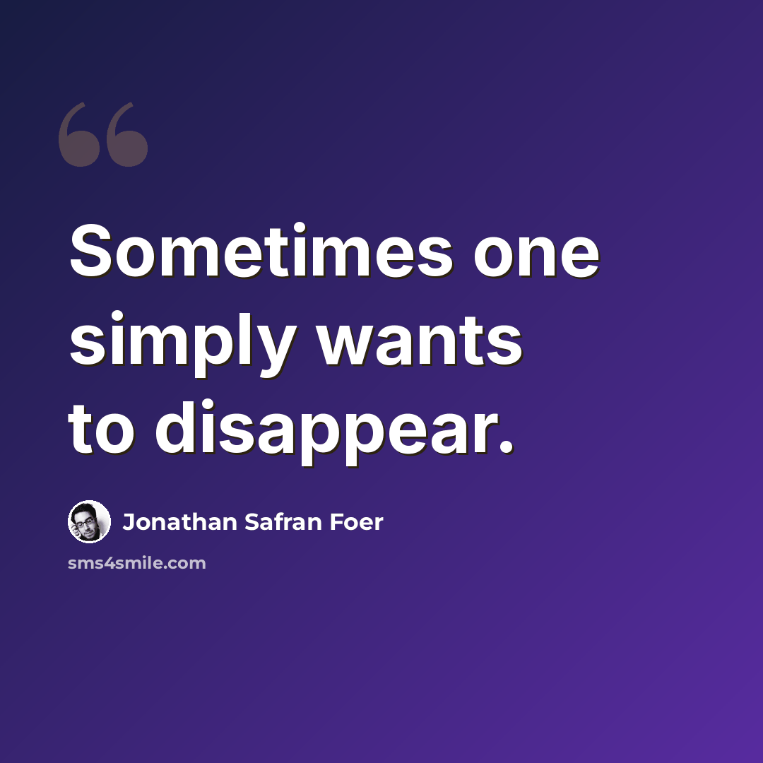 “Sometimes one simply wants to disappear.” quote by Jonathan Safran Foer