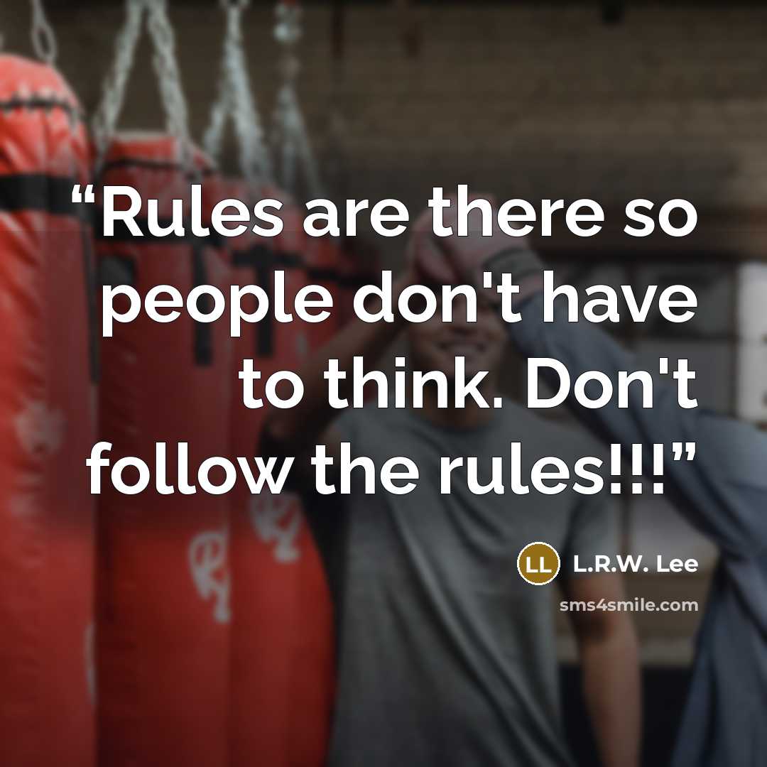 “Rules are there so people don't have to think. Don't follow the rules!!!” quote by L.R.W. Lee
