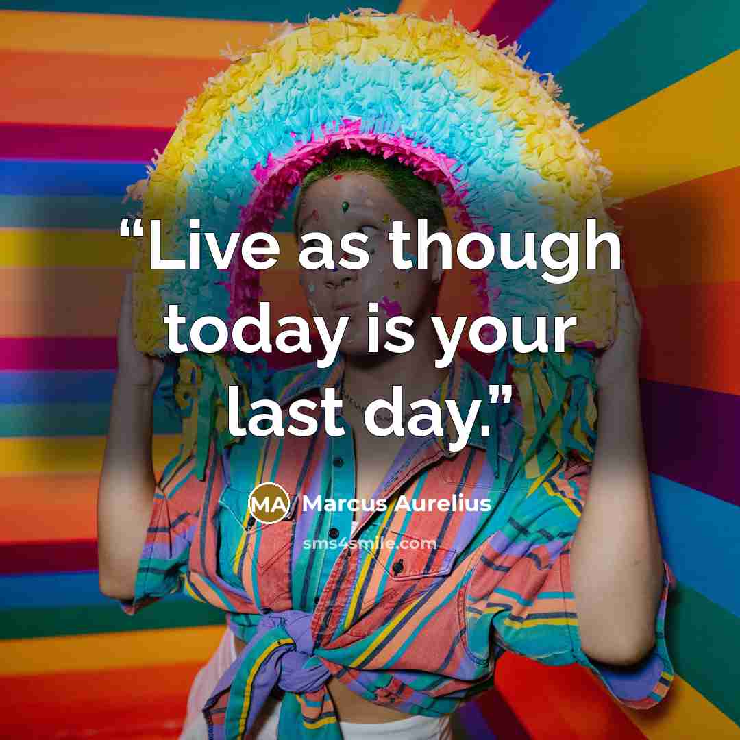 “Live as though today is your last day.” quote by Marcus Aurelius