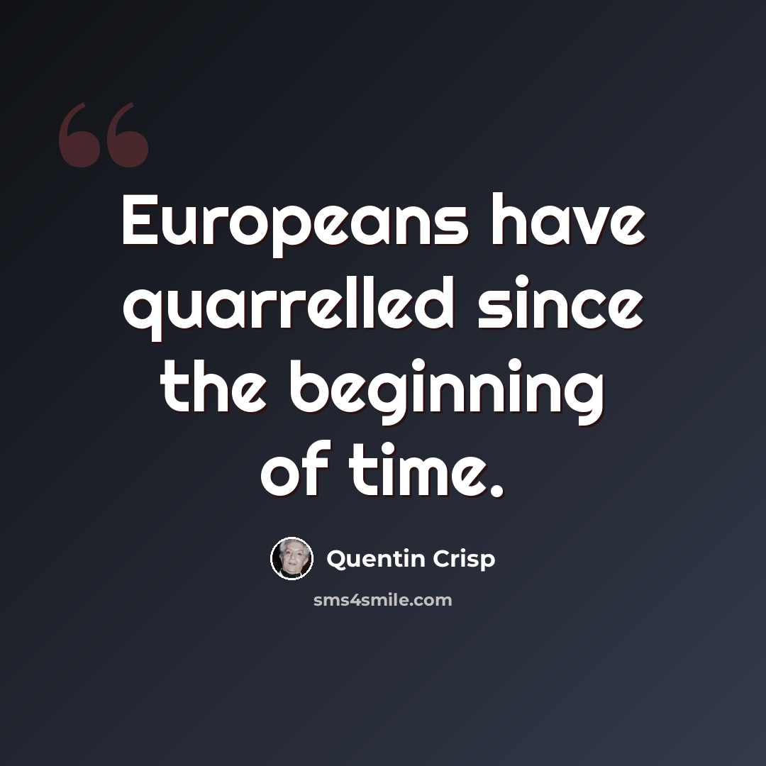 “Europeans have quarrelled since the beginning of time.” quote by Quentin Crisp