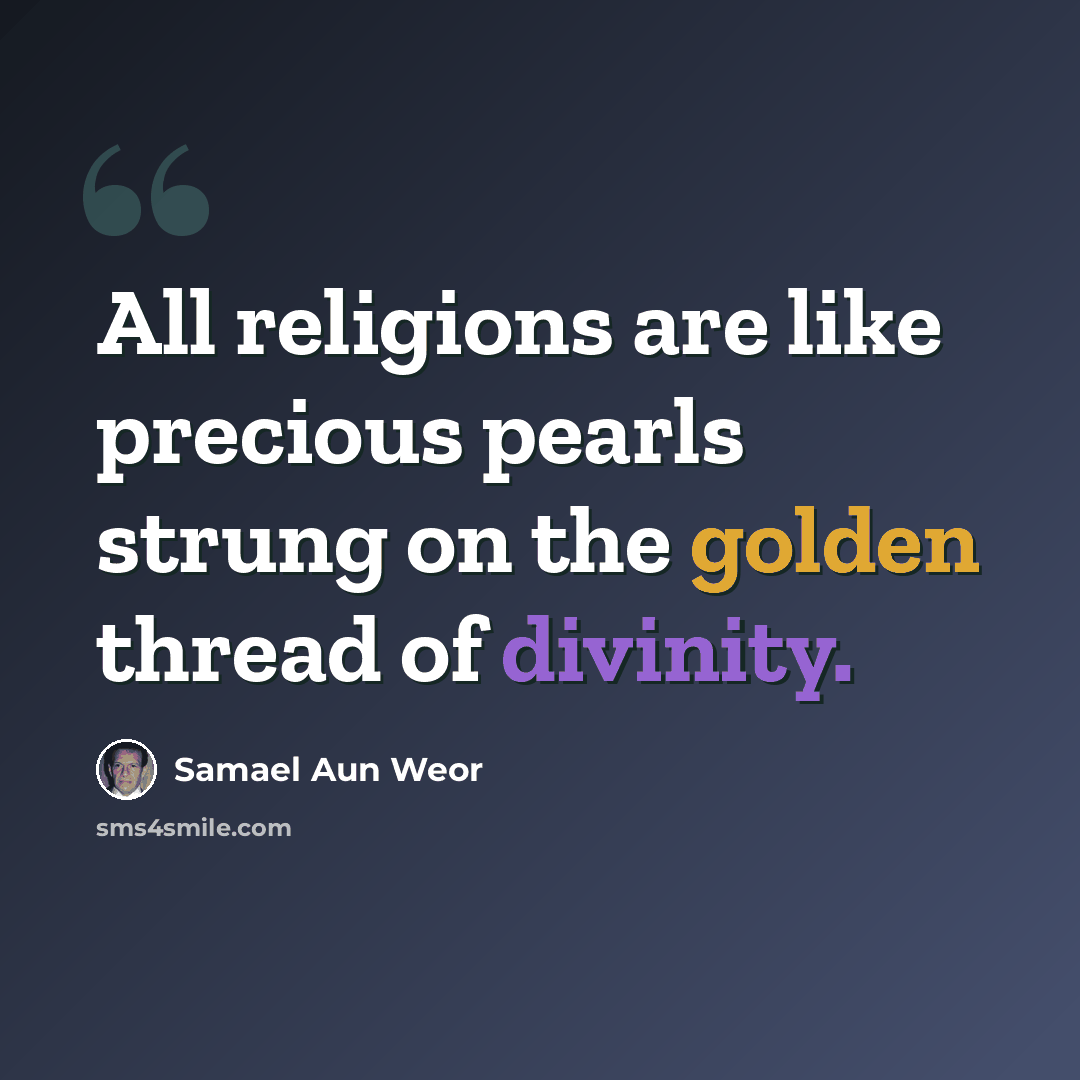 “All religions are like precious pearls strung on the golden thread of divinity.” quote by Samael Aun Weor