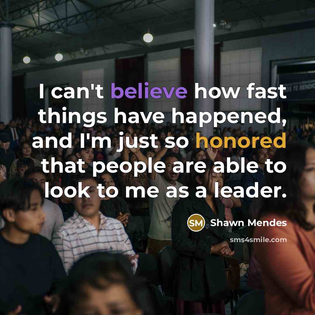 “I can't believe how fast things have happened, and I'm just so honored that people are able to look to me as a leader.” quote by Shawn Mendes