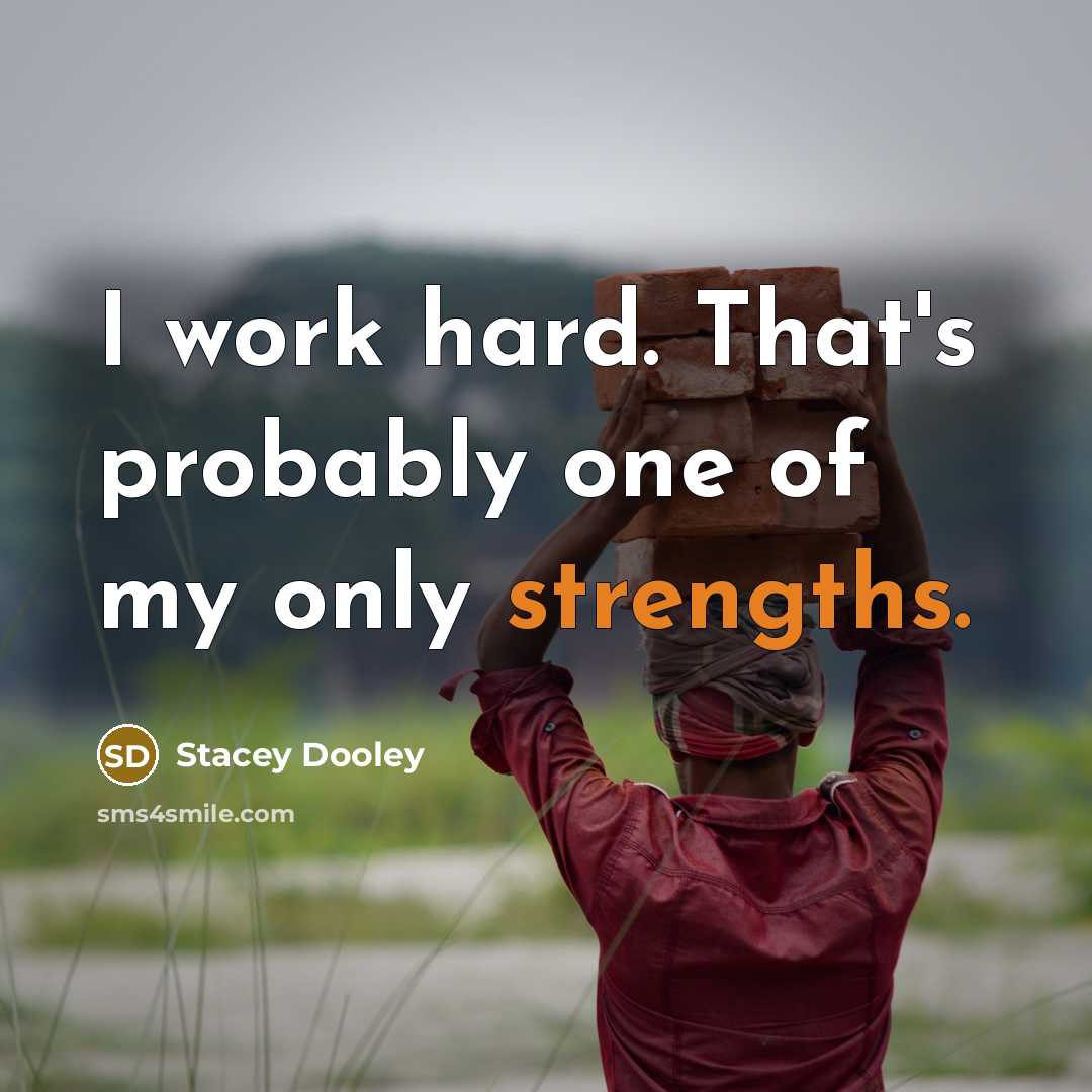 “I work hard. That's probably one of my only strengths.” quote by Stacey Dooley