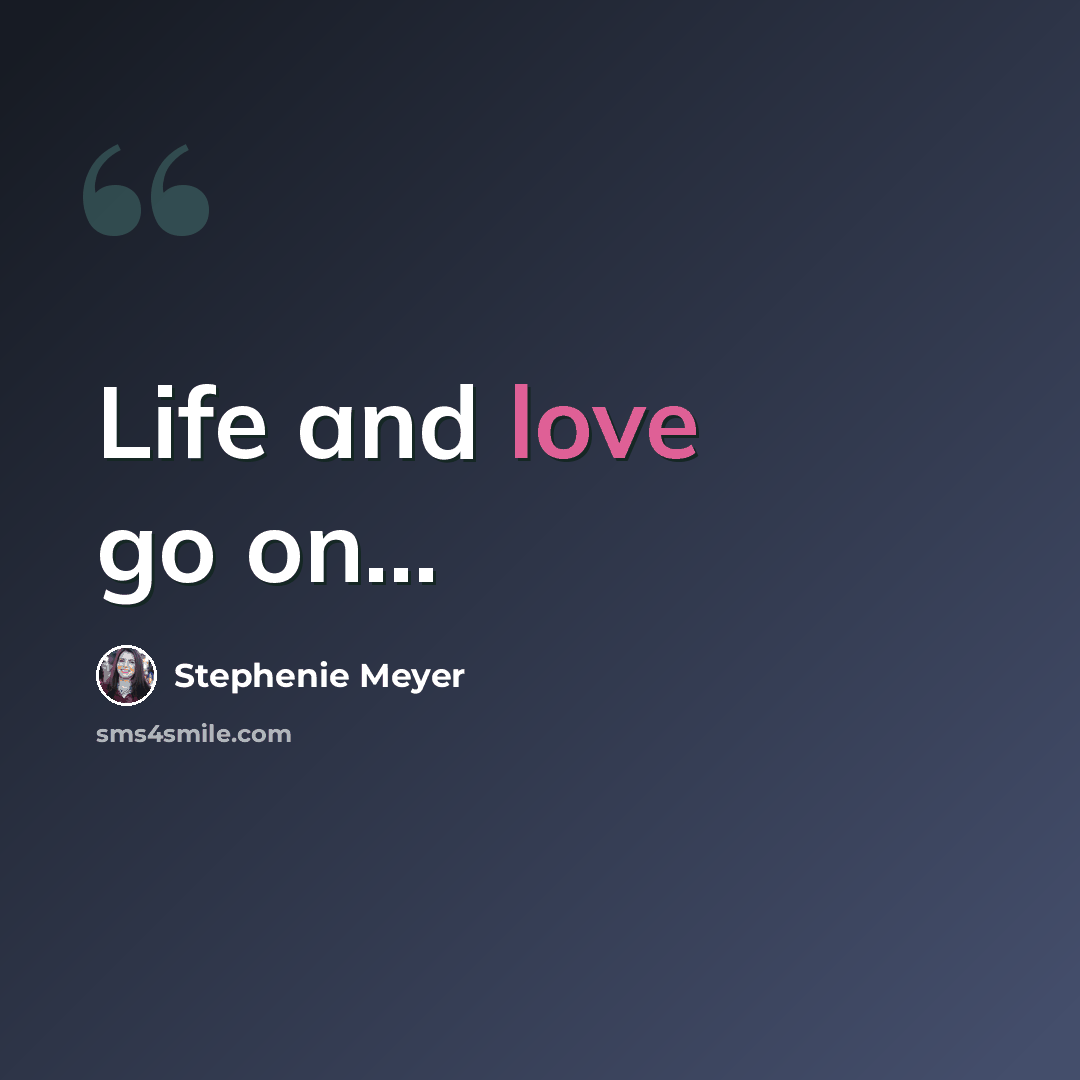 “Life and love go on...” quote by Stephenie Meyer