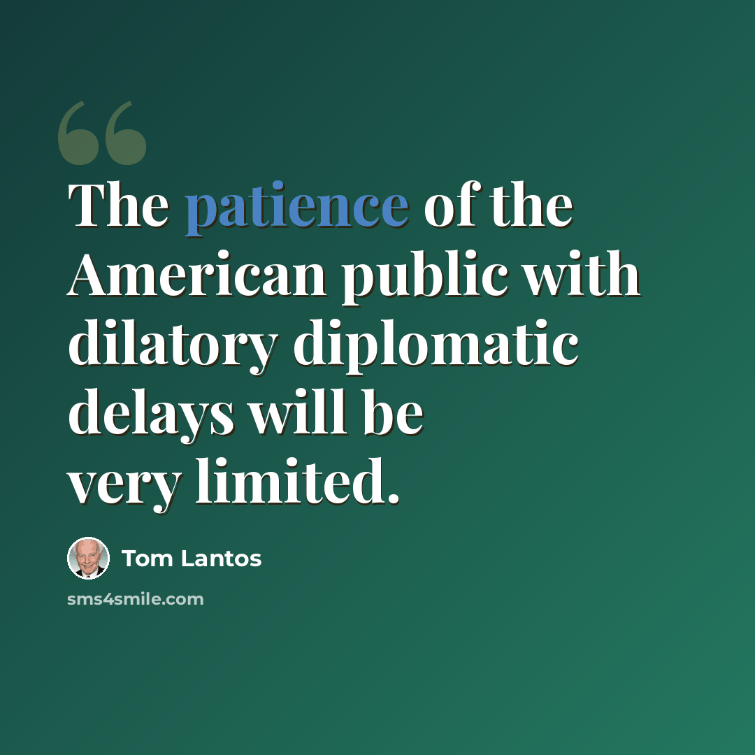 “The patience of the American public with dilatory diplomatic delays will be very limited.” quote by Tom Lantos