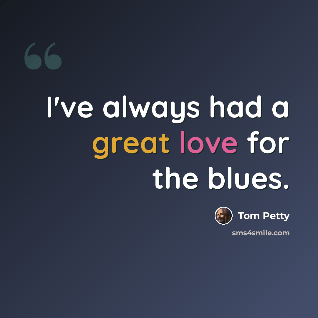 “I've always had a great love for the blues.” quote by Tom Petty