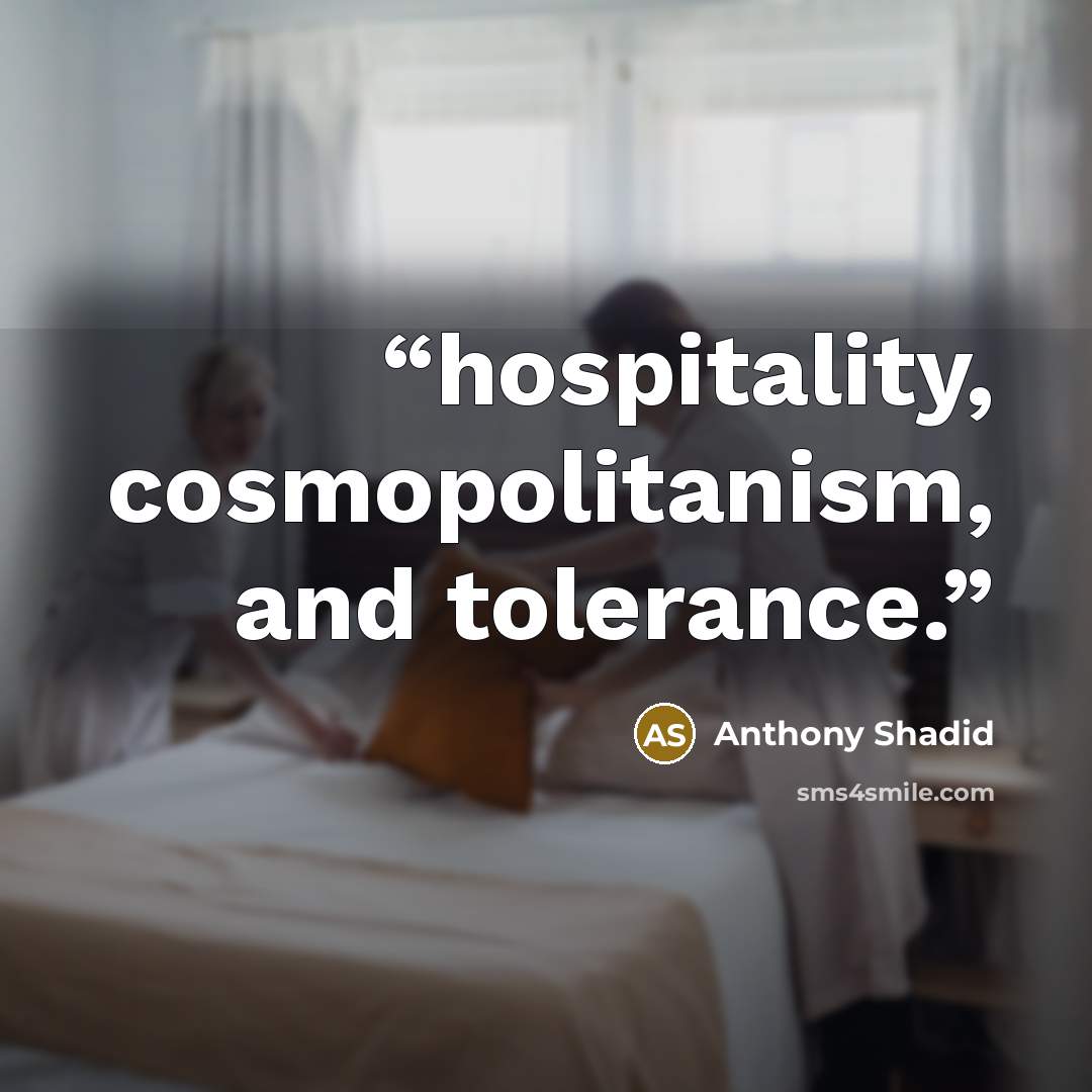 “hospitality, cosmopolitanism, and tolerance.” quote by Anthony Shadid