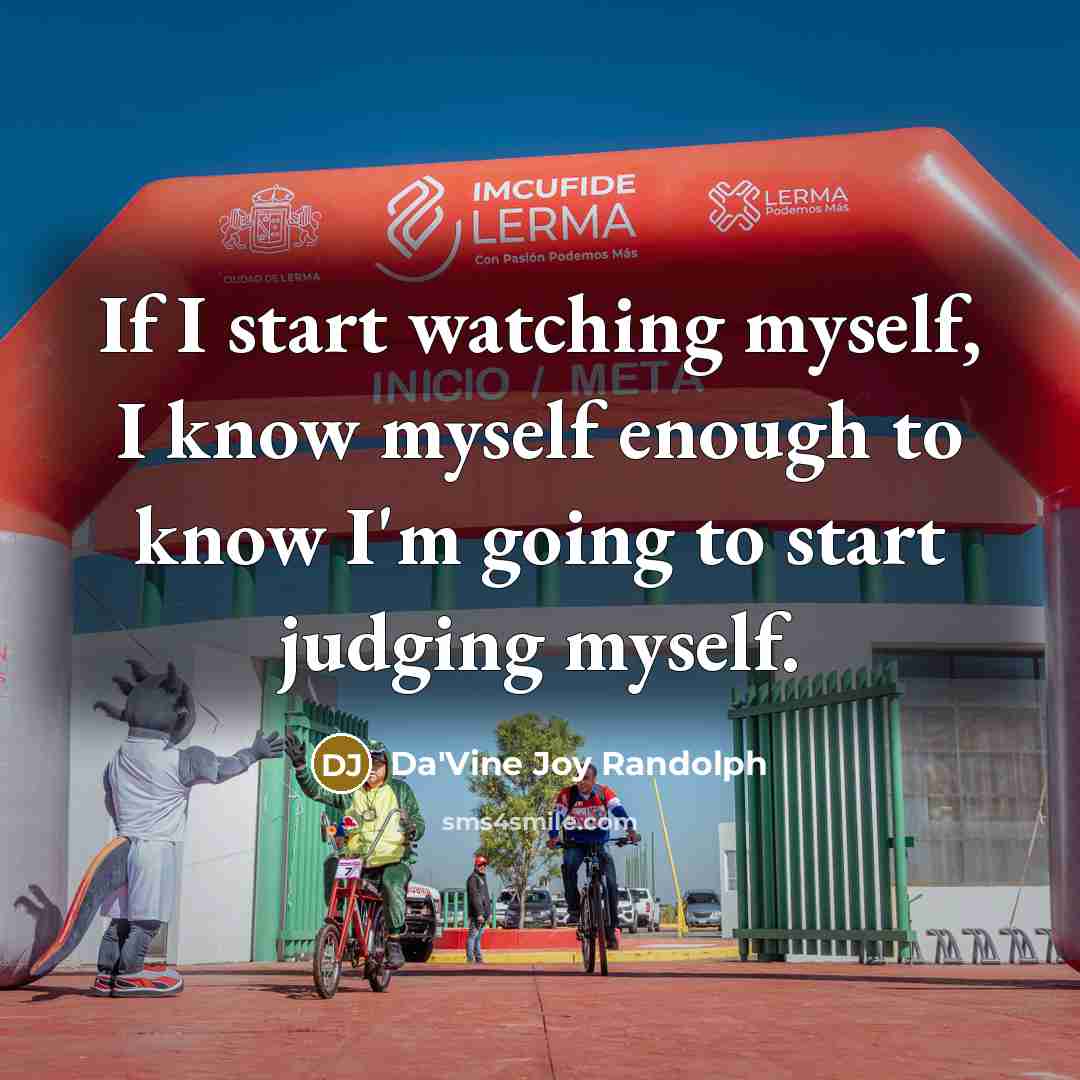 “If I start watching myself, I know myself enough to know I'm going to start judging myself.” quote by Da'Vine Joy Randolph