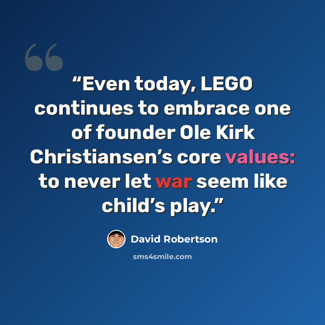 “Even today, LEGO continues to embrace one of founder Ole Kirk Christiansen’s core values: to never let war seem like child’s play.” quote by David Robertson