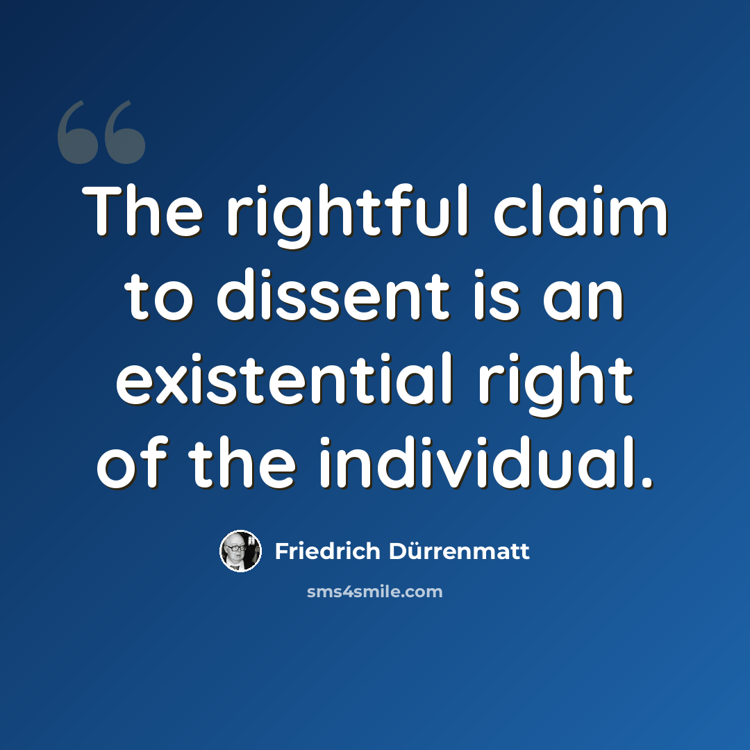 “The rightful claim to dissent is an existential right of the individual.” quote by Friedrich Durrenmatt